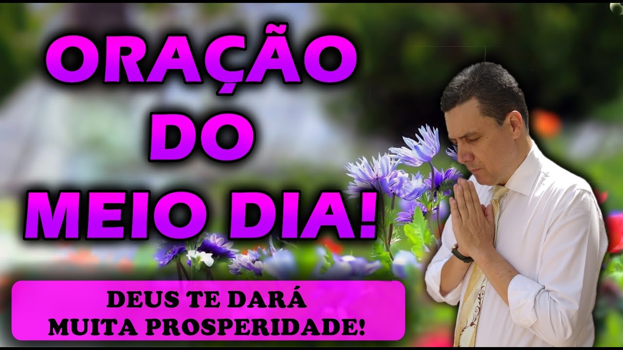 ORAÇÃO DO MEIO DIA DE HOJE DEUS TE DARÁ MUITA PROSPERIDADE E FARTURA!