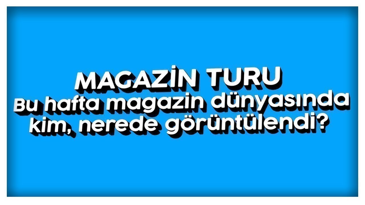 Magazin Turu: Bu hafta kim, nerede g&ouml;r&uuml;nt&uuml;lendi?