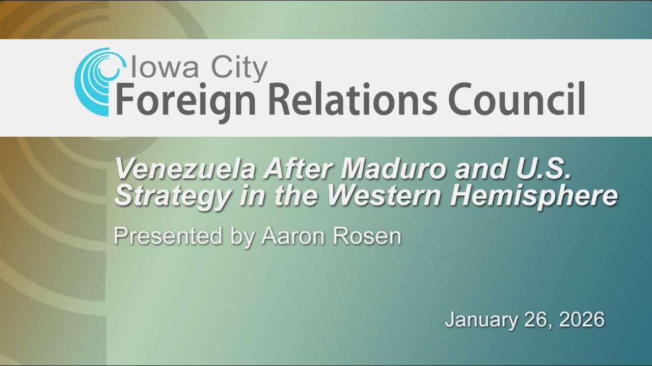 Iowa City Foreign Relations Council: Venezuela After Maduro & US Strategy in the Western Hemisphere