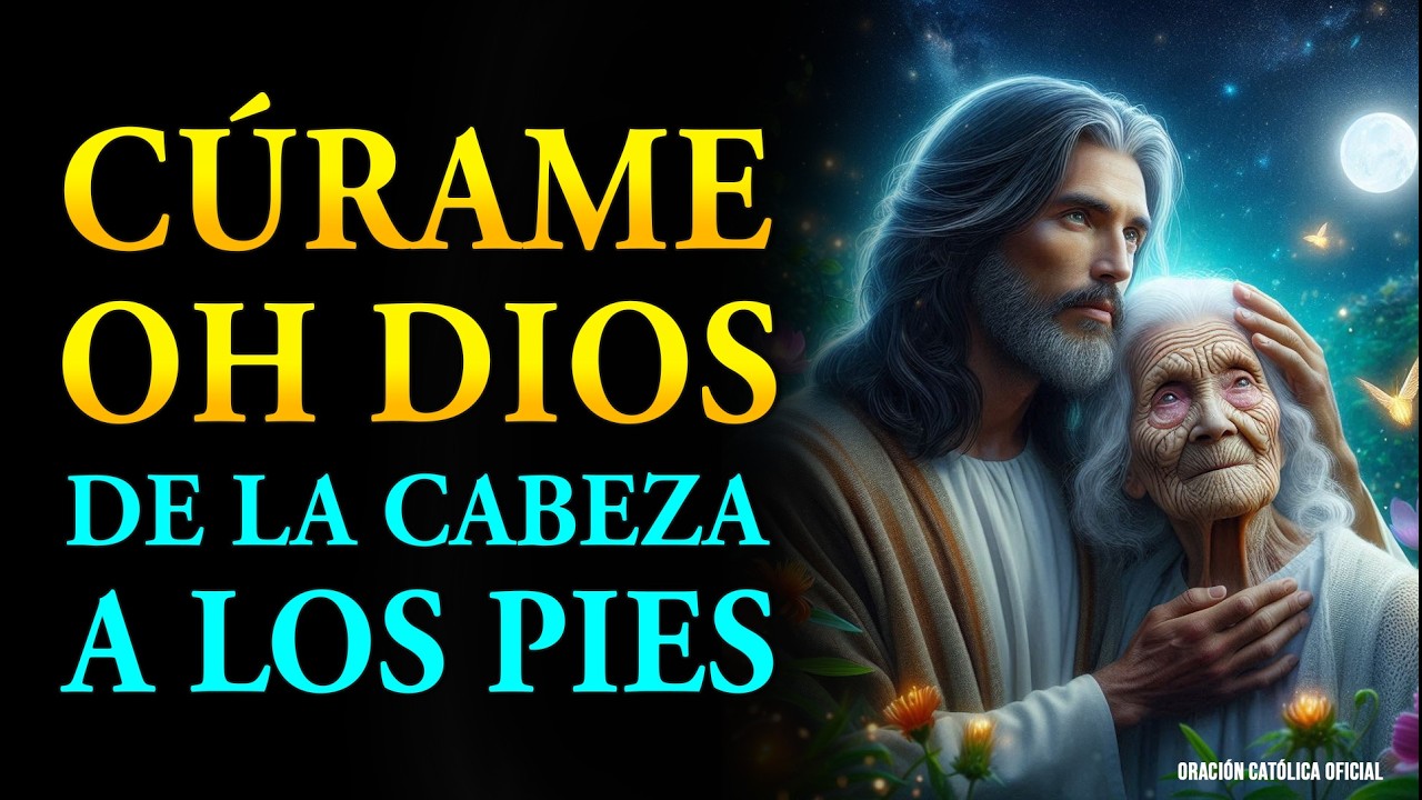 CÚRAME, OH DIOS, DE LA CABEZA A LOS PIES CON ESTA ORACIÓN DE SANACIÓN MILAGROSA