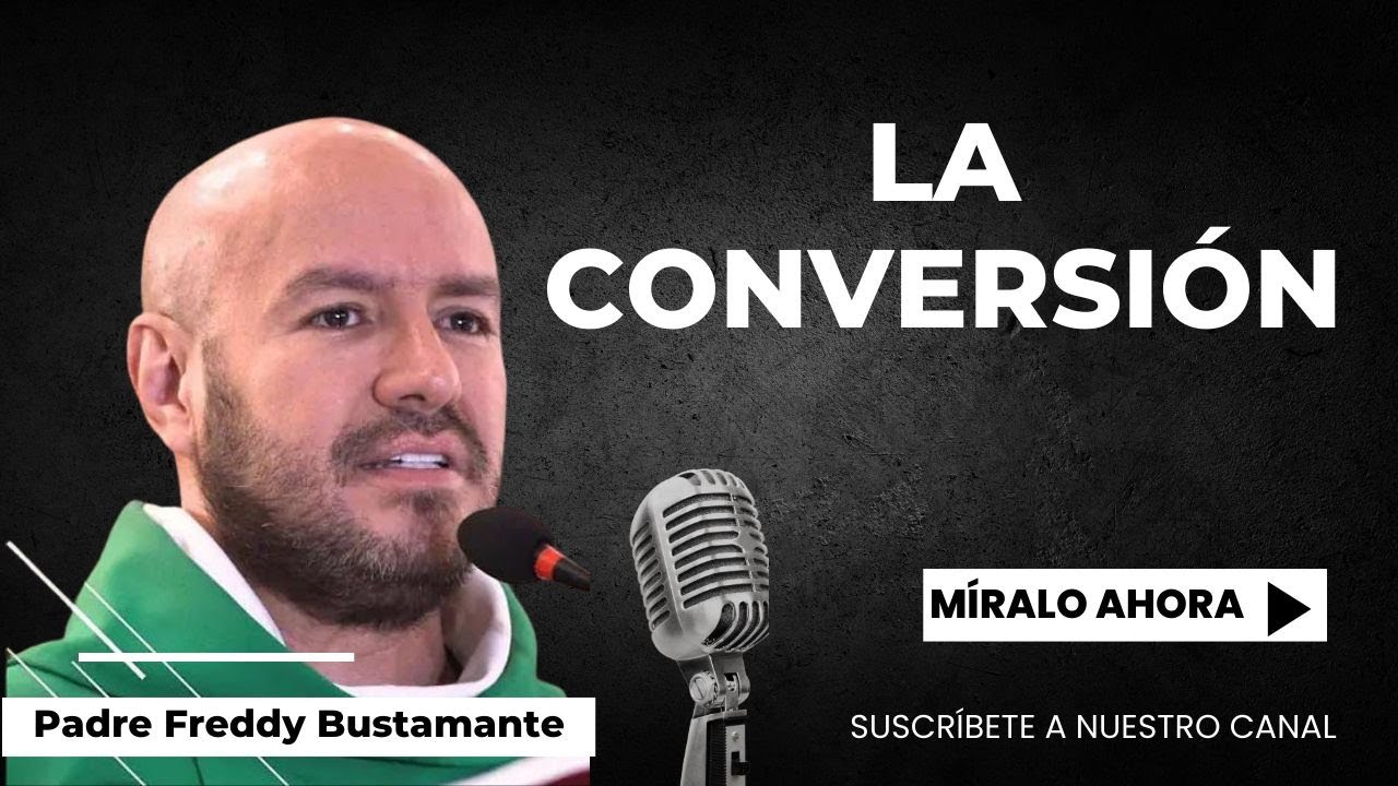 La conversi&oacute;n - Padre Freddy Bustamante