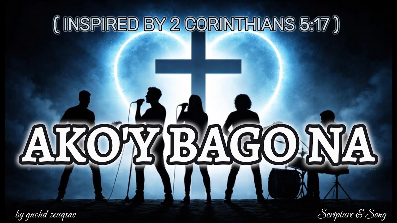 📖🎶 AKO'Y BAGO NA by Scripture & Song (Inspired by 2 Corinthians 5:17)