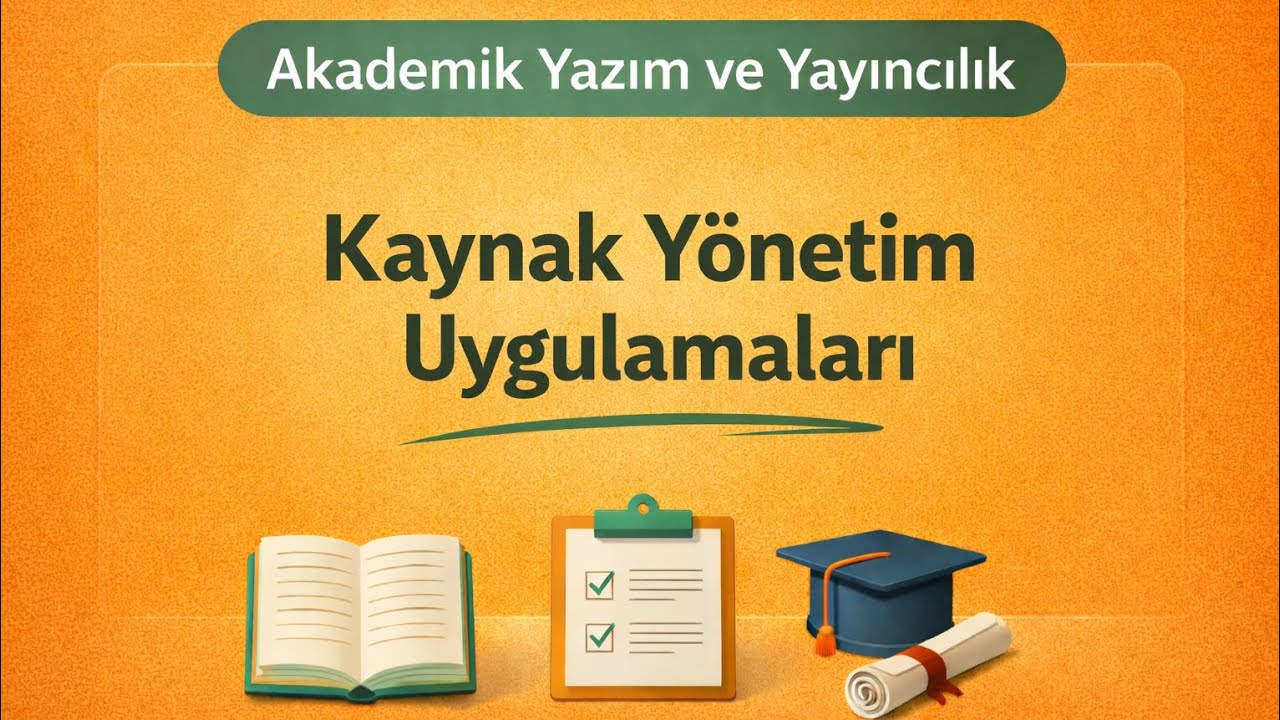Akademik Yazım ve Yayıncılık | 5. Kaynak Yönetim Uygulamaları