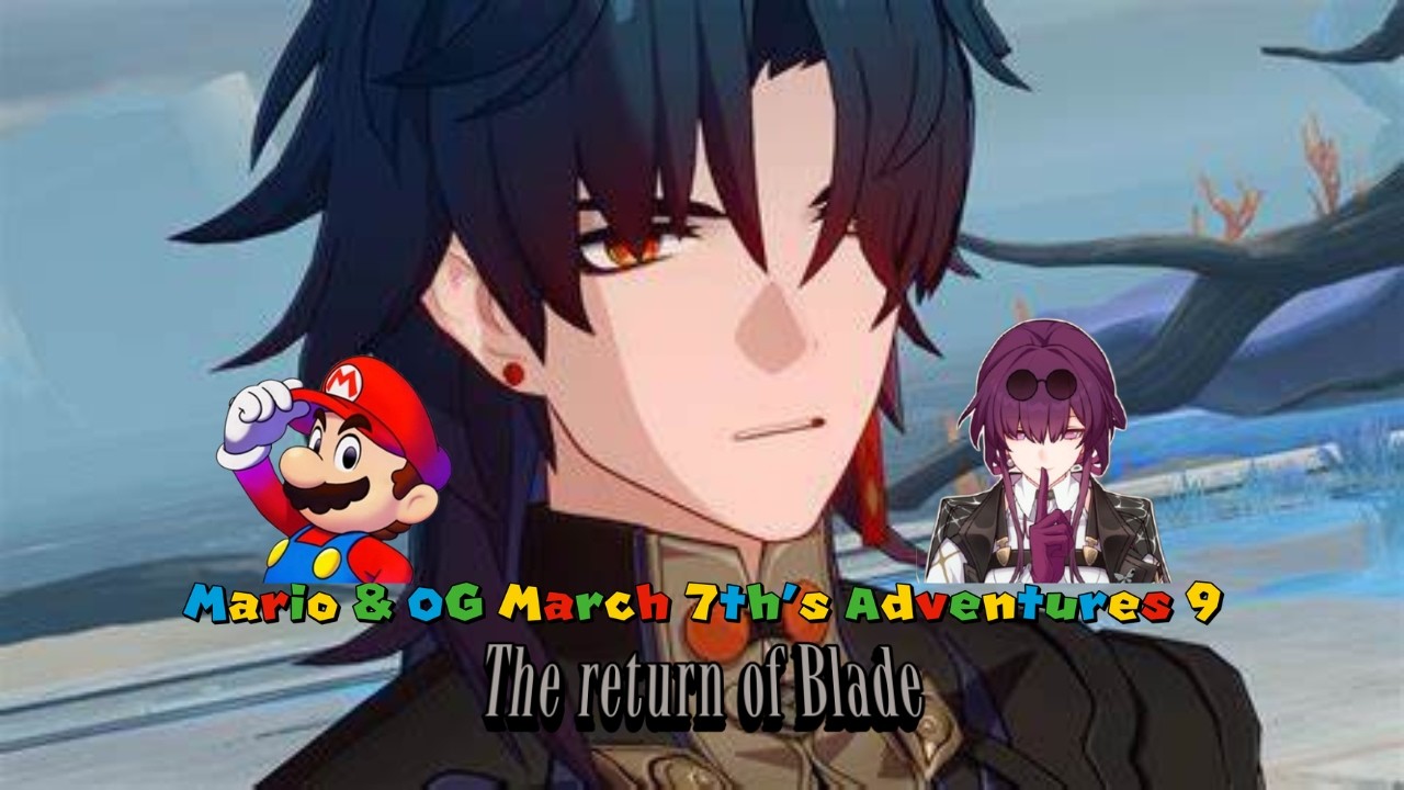 Mario & OG March 7th's Adventures 9 The return of Blade
