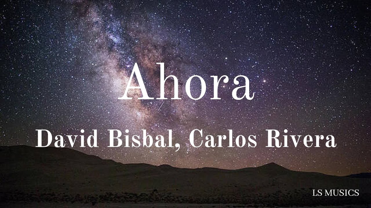 David Bisbal, Carlos Rivera - Ahora (Letra/Lyrics)