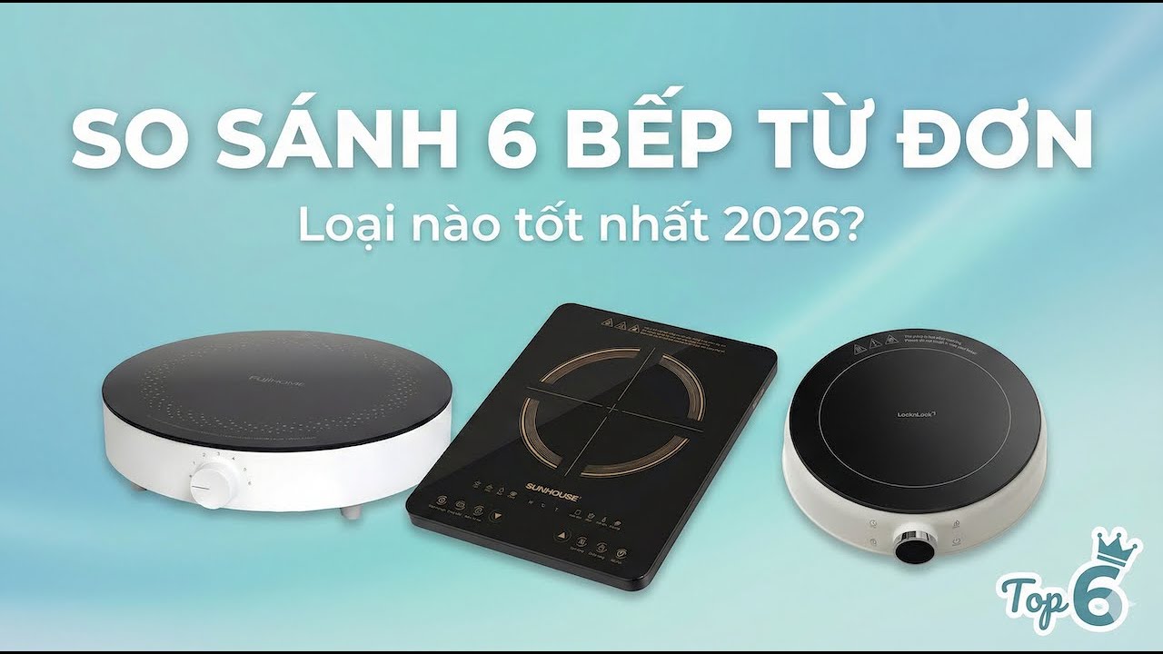 Top 6 Bếp Từ Đơn Đáng Mua Nhất 2026: So Sánh Sunhouse, Xiaomi, Locknlock, Elmich