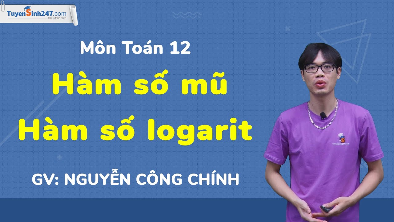 HÀM SỐ MŨ - HÀM SỐ LOGARIT - TOÁN 12 - THẦY NGUYỄN CÔNG CHÍNH
