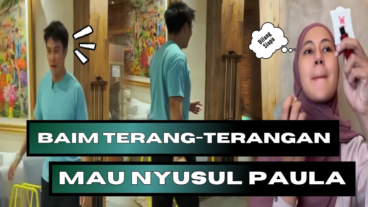 BAIM MULAI TERANG-TERANGAN, BILANG MAU NYUSUL PAULA YANG LAGI PULANG KAMPUNG...