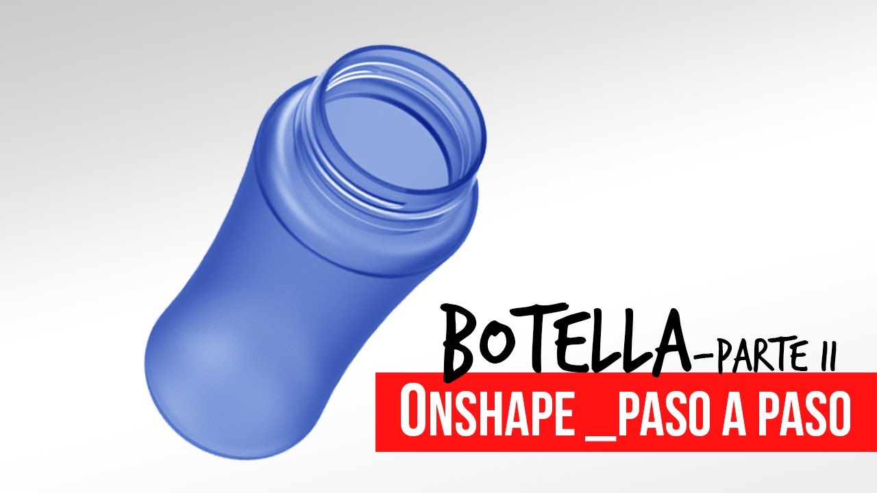 ¿Cómo modelar una botella usando Onshape? 2da Parte -Tutorial paso a paso