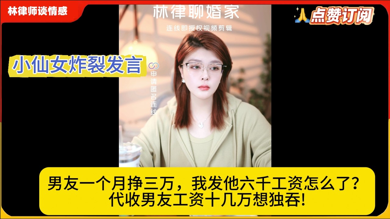 小仙女炸裂发言：男友一个月挣三万，我发他六千工资怎么了？代收男友工资十几万想独吞!林律婚恋咨询