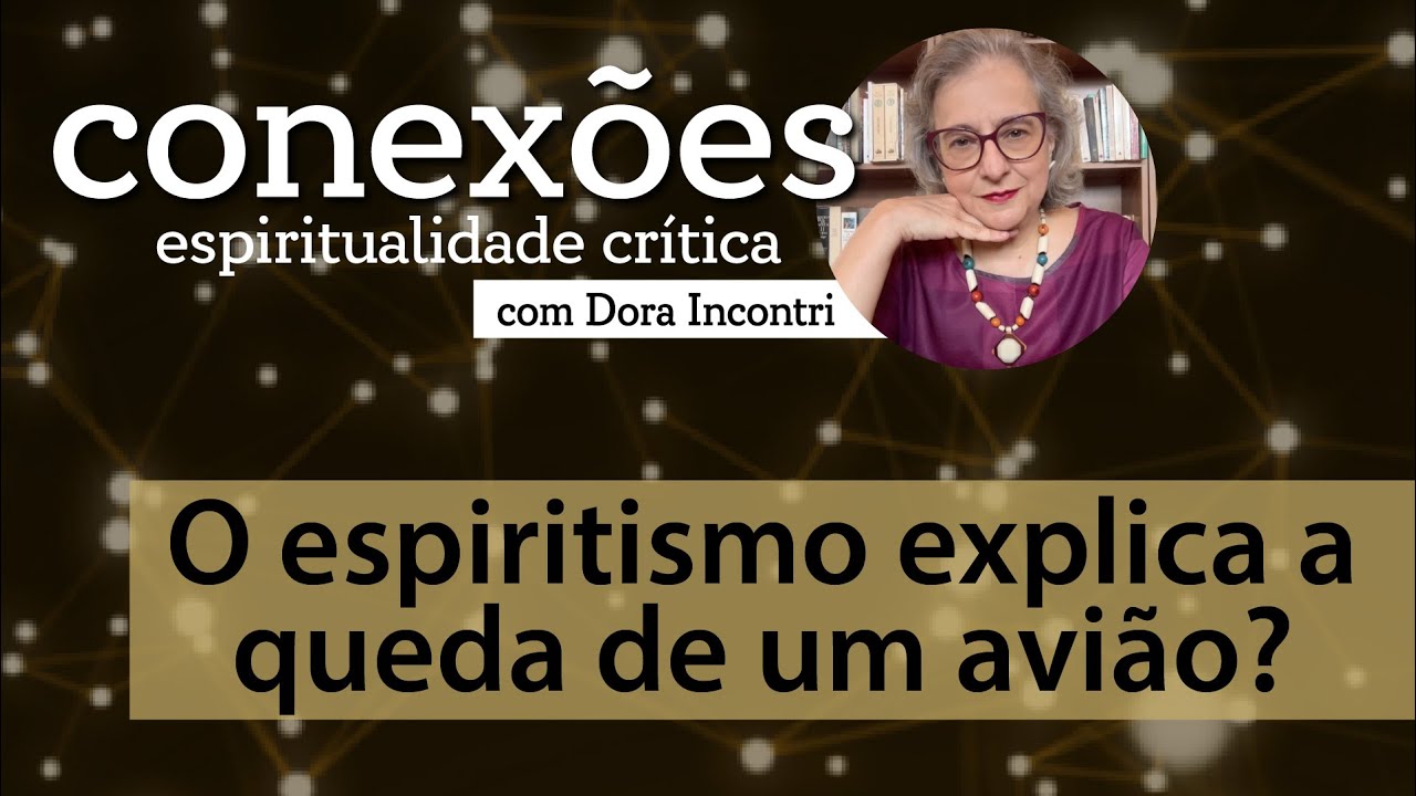 Conexões - Espiritualidade crítica (021): O espiritismo explica a queda de um avião?