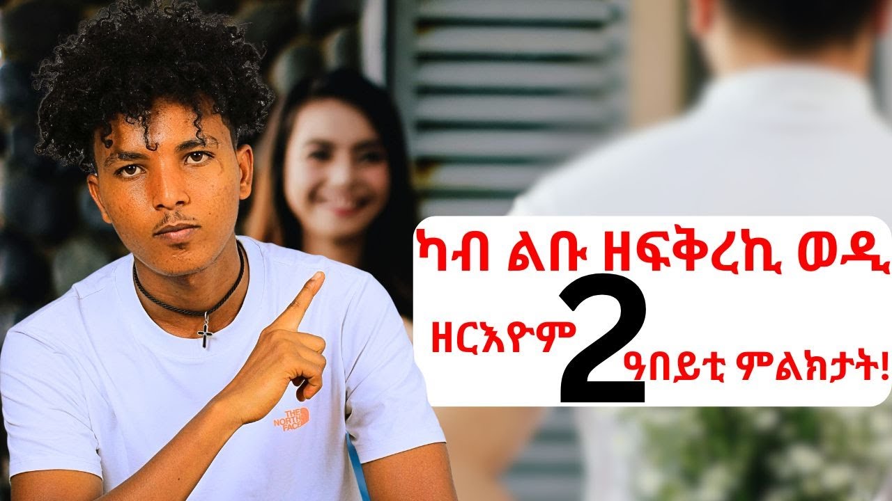 ናይ ብሓቂ ካብ ልቡ ዘፍቅረኪ ወዲ ዘርእዮም 2 ዓበይቲ ምልክታት!!