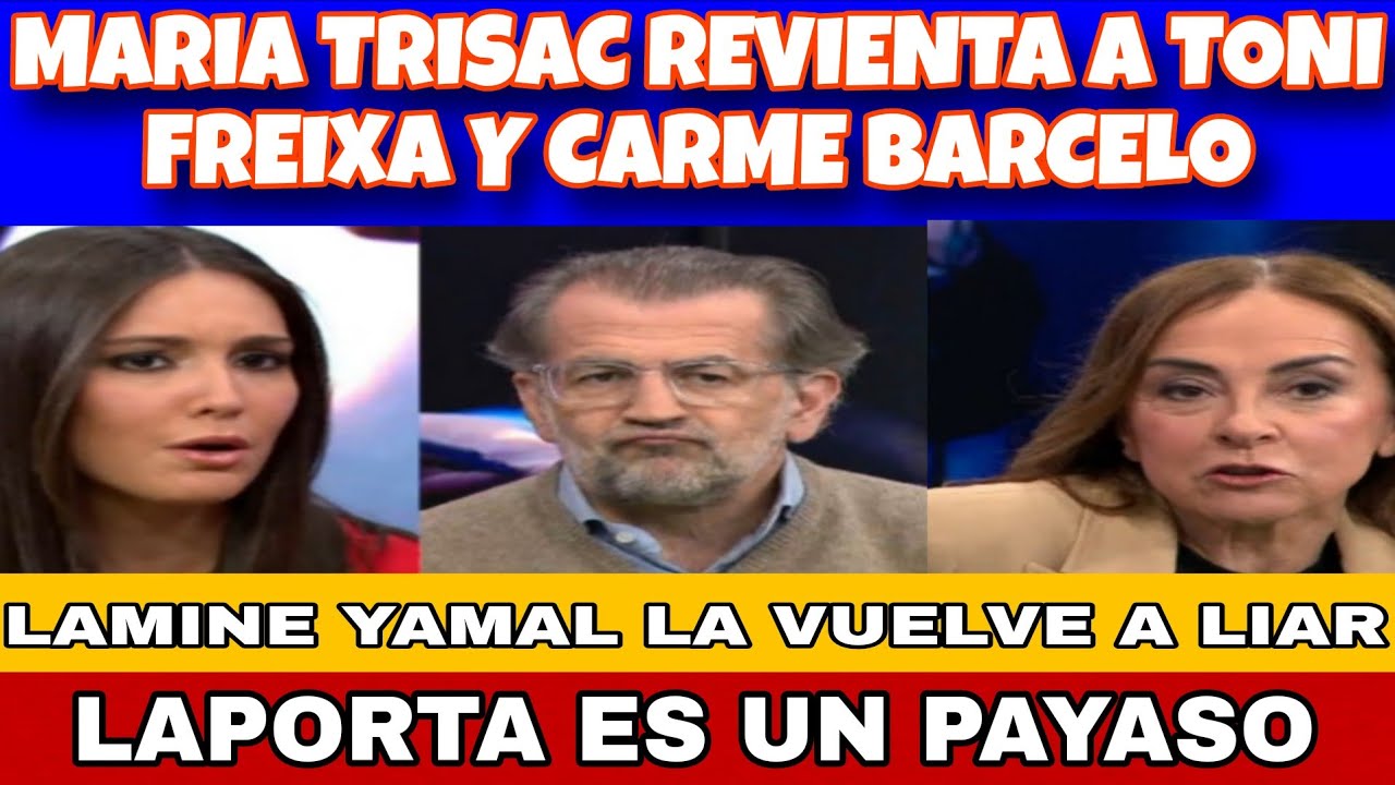 MARIA TRISAC HUMILLA A TONI FREIXA Y CARME BARCELO  LAPORTA ES UN PAYASO, LAMINE LA HA VUELTO A LIAR