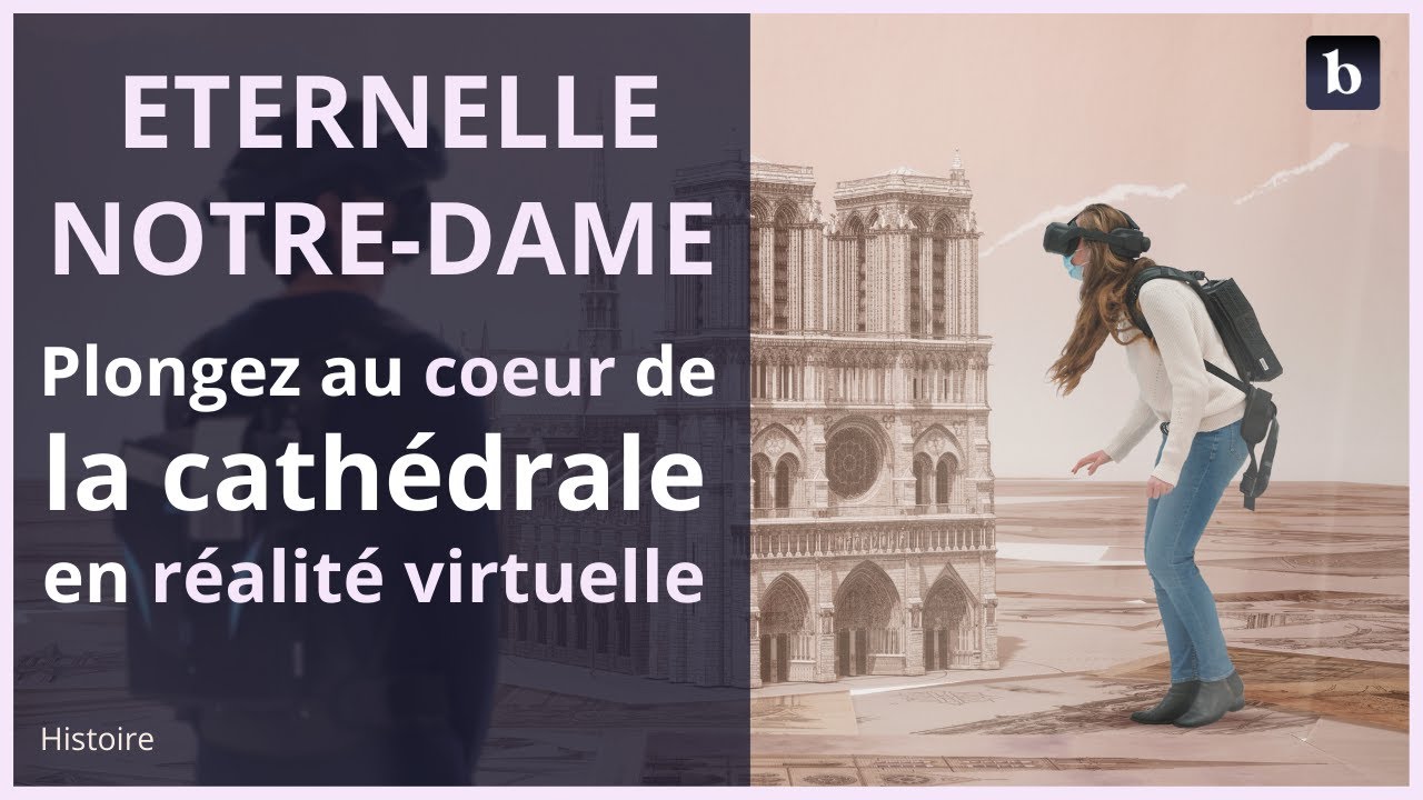 Éternelle Notre-Dame : plongez au coeur de la cathédrale grâce à la réalité virtuelle