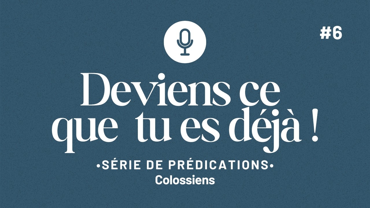 Deviens ce que tu es déjà ! | Colossiens 3.5-17