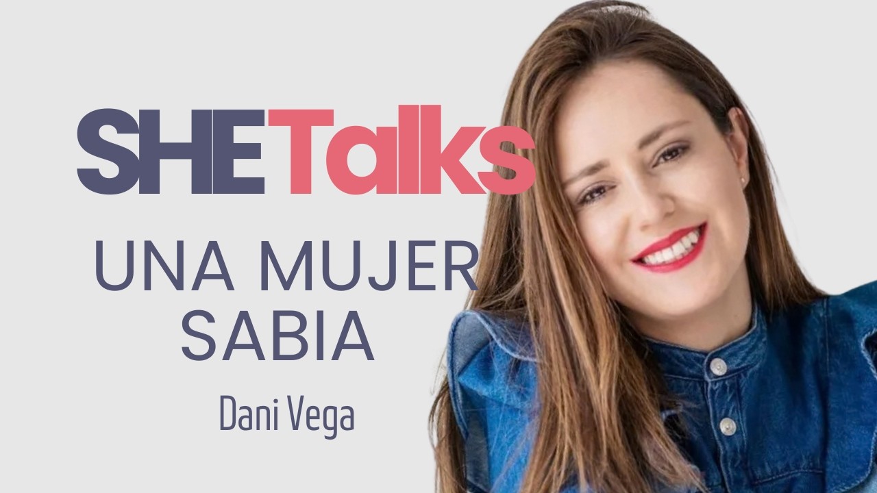 Una mujer sabia I Cómo vivir tu rol como verdadera vocación I Dani Vega / Theo app I SHE Talks