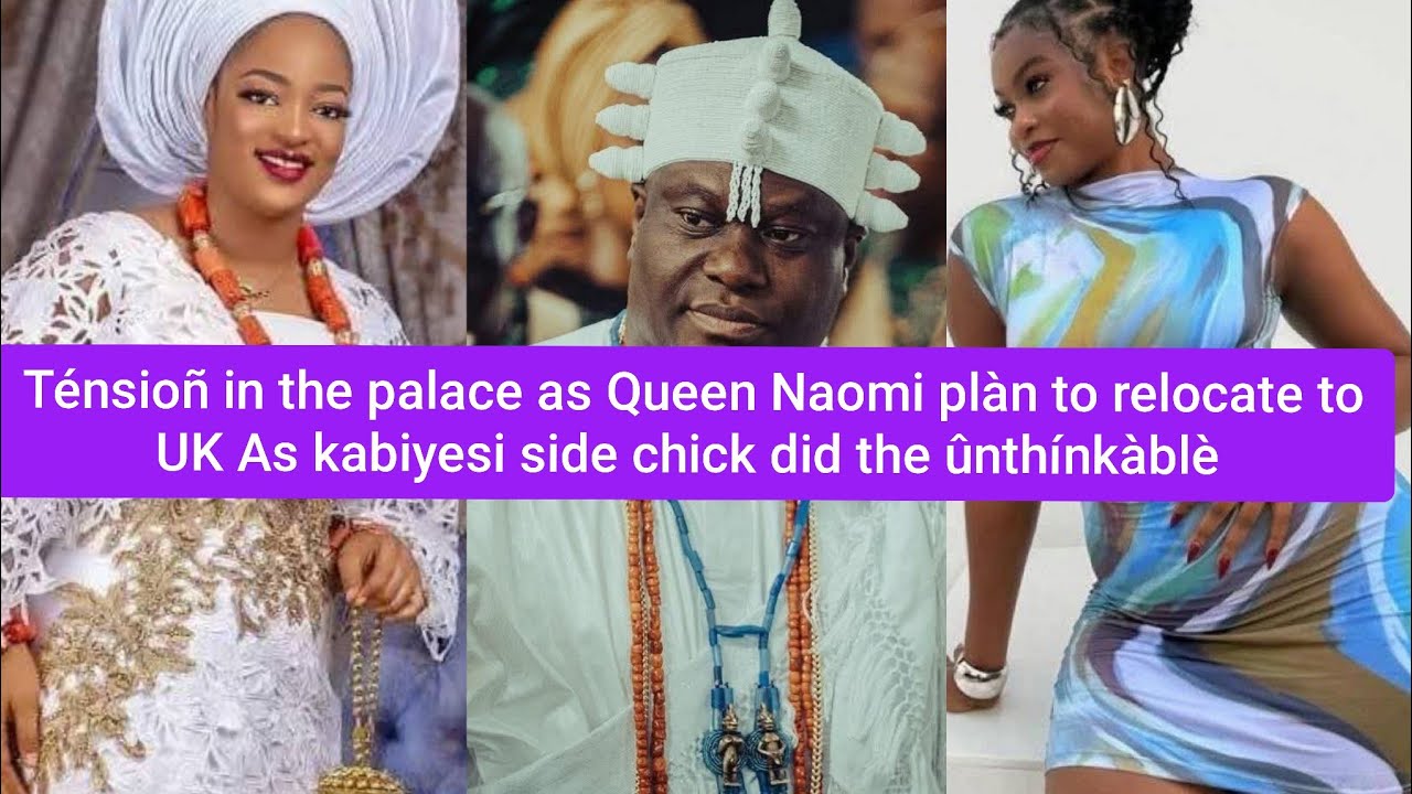 Queen Naomi plàn to relocate to UK As kabiyesi side chick did the ûnthínkàblè 