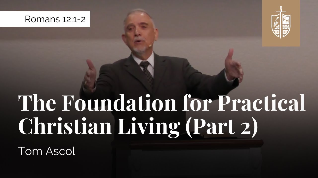 The Foundation for Practical Christian Living (Part 2) - Romans 12:1-2 | Tom Ascol