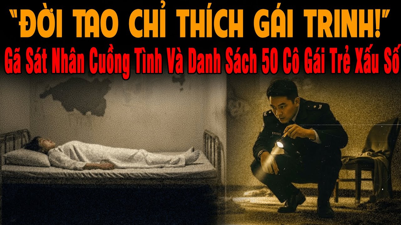 🔔 Kỳ Án Trung Quốc “Đời Tao Chỉ Thích Gái Trinh!” Gã Sát Nhân Cuồng Tình Và 50 Cô Gái Trẻ Xấu Số