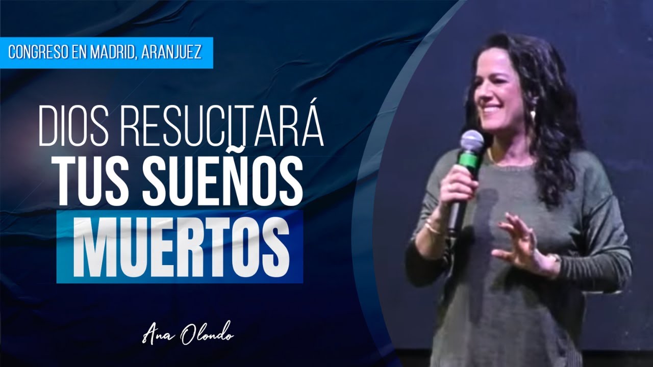Dios Resucitará Tus Sueños Muertos - Ana Olondo | Congreso Madrid, Aranjuez