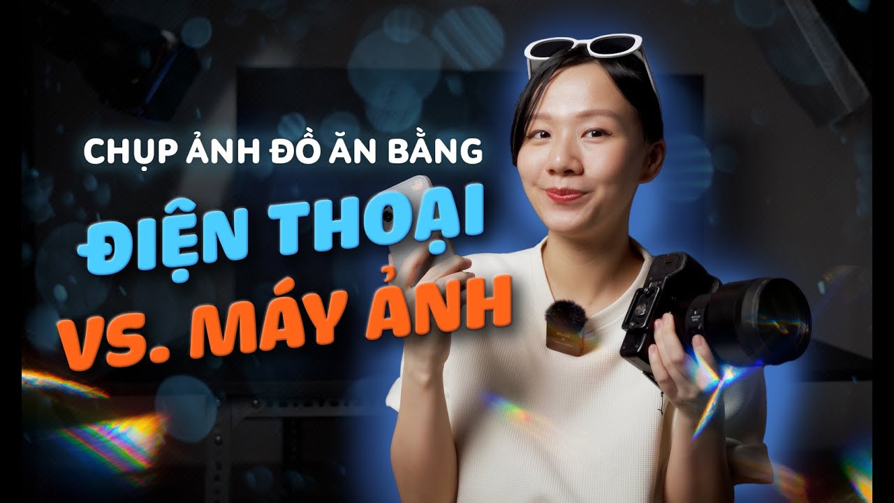 Chụp ảnh Food bằng MÁY ẢNH hay ĐIỆN THOẠI đẹp hơn?