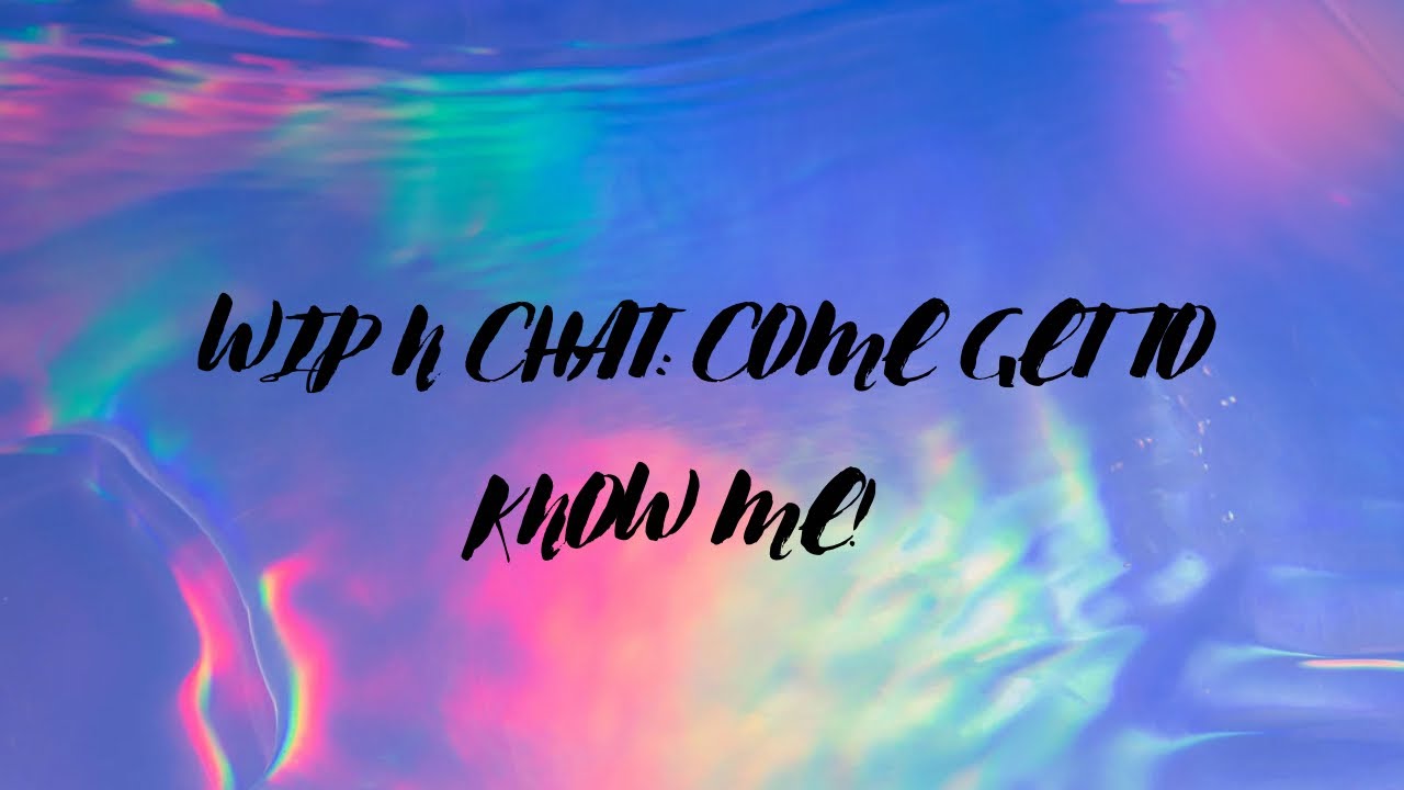My very first WIP n Chat! Come get to know me!