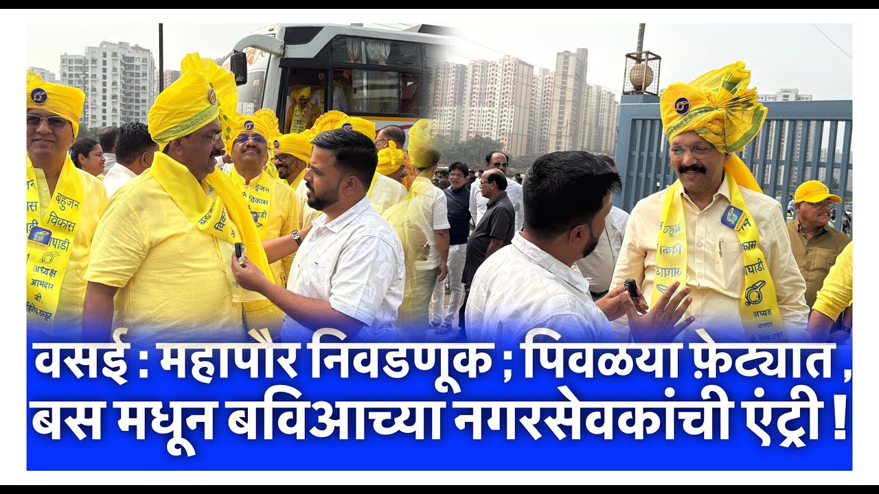 वसई : महापौर निवडणूक ; पिवळया फ़ेट्यात , बस मधून बविआच्या नगरसेवकांची एंट्री !