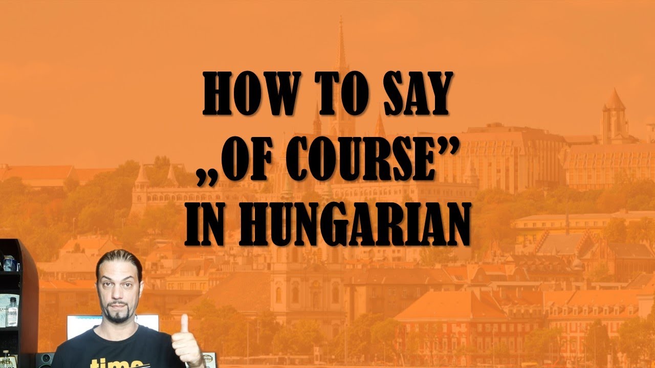 How to say &bdquo;OF COURSE&rdquo; In Hungarian [Hungarian Lesson]