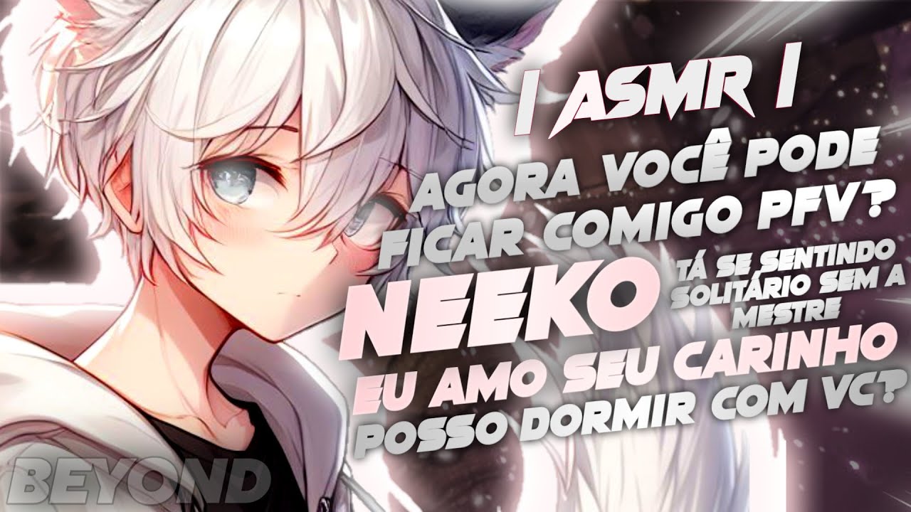 [ASMR] - NEEKO CARENTE PEDINDO ATEN&Ccedil;&Atilde;O PRA VC... - [Asmr Fofo] [Carinhoso] [BEYOND]