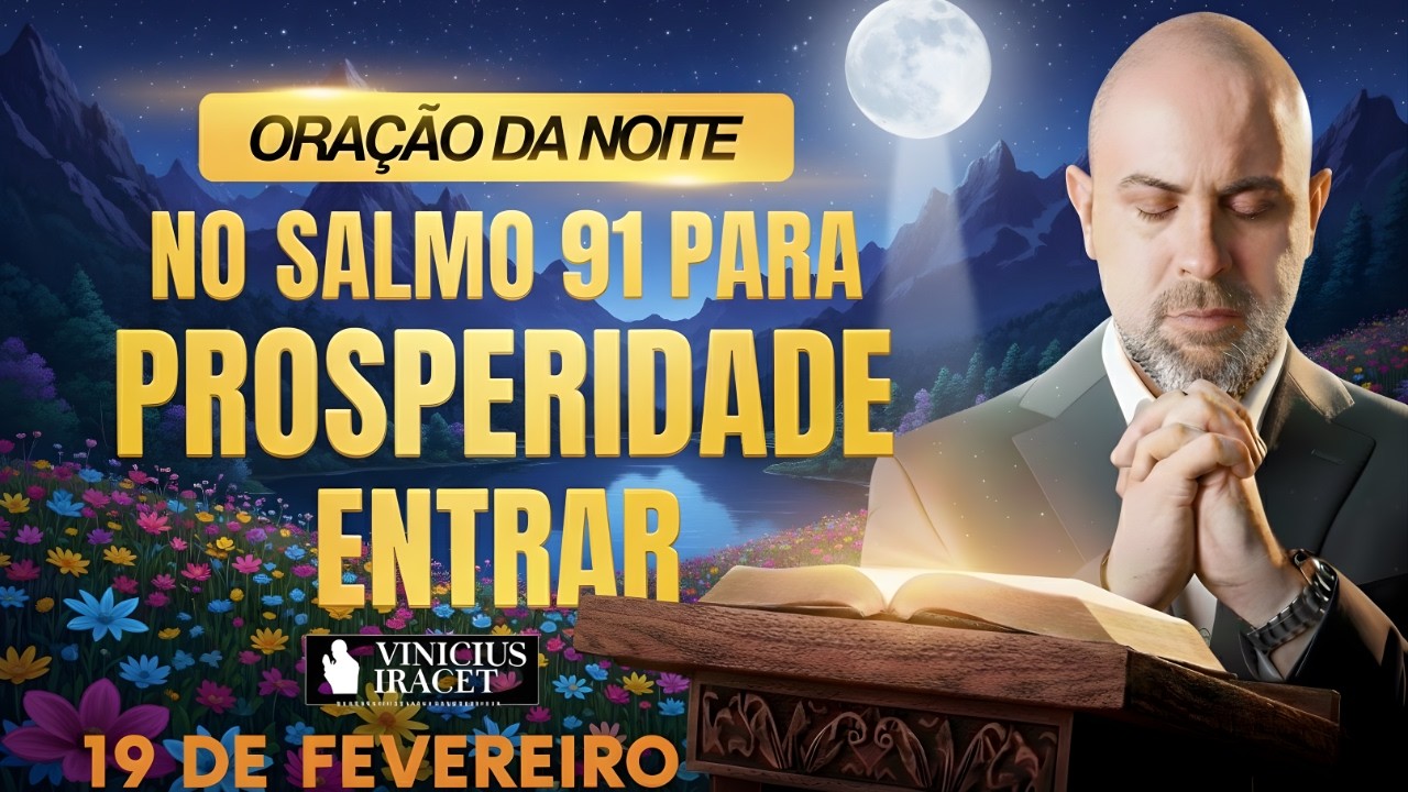 ORAÇÃO DA NOITE DE HOJE- 19 DE FEVEREIRO- SALMO 91 PARA PROSPERIDADE ENTRAR PORTAS- Vinicius Iracet-