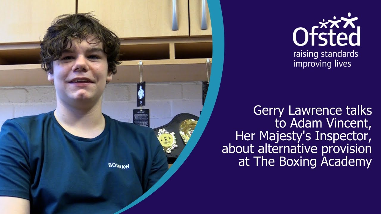 Gerry Lawrence talks to Adam Vincent, HMI about alternative provision and The Boxing Academy