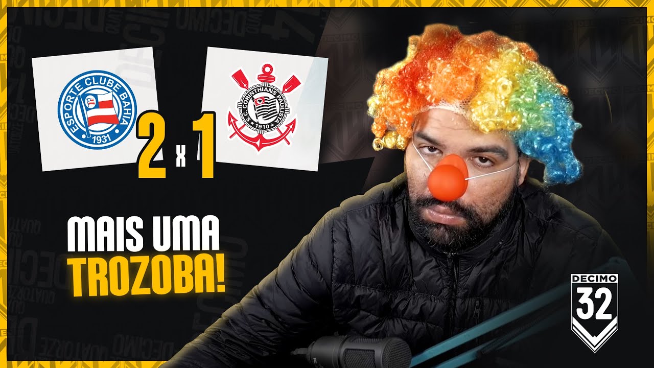 BAHIA 2X1 CORINTHIANS - PERDENDO ATÉ AS CALÇAS, E A DIGNIDADE?