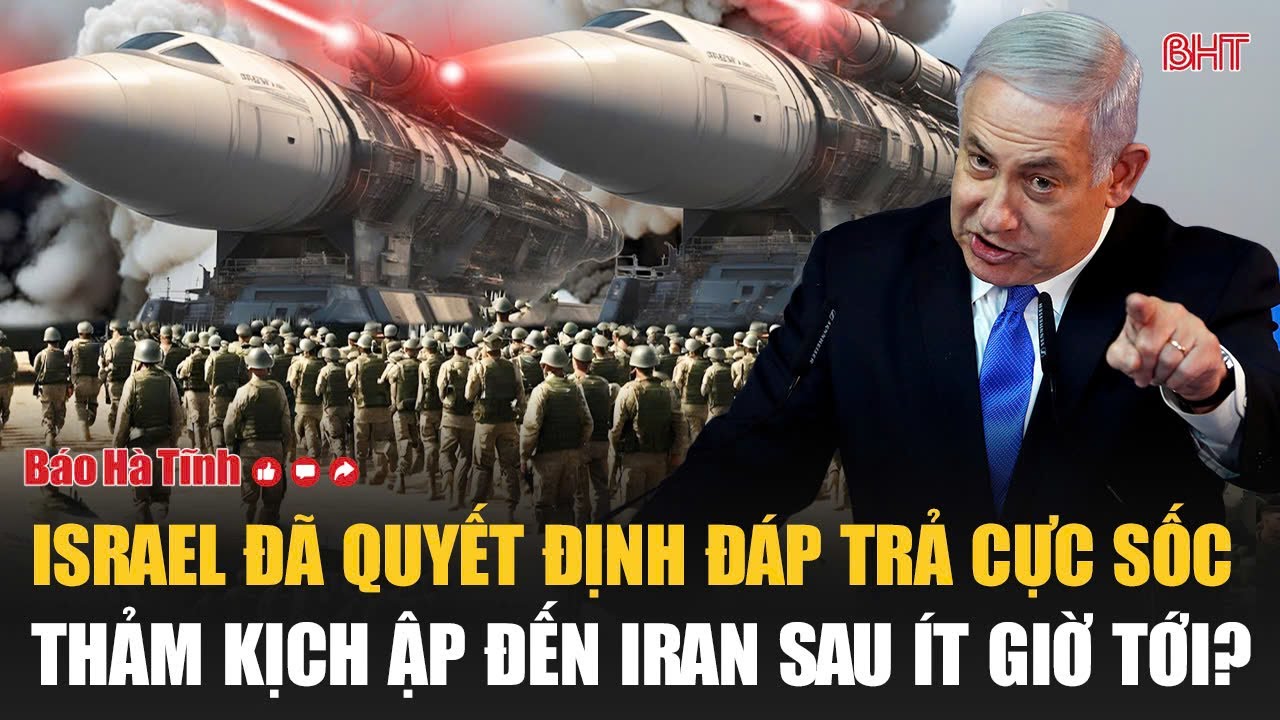 Điểm tin quốc tế: Israel đã quyết định đáp trả cực sốc, thảm kịch ập đến Iran sau ít giờ tới?