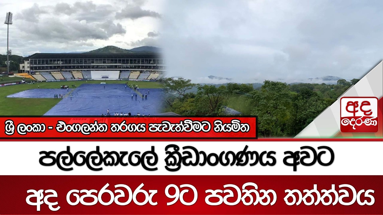 ශ්‍රී ලංකා - එංගලන්ත තරගය පැවැත්වීමට නියමිත පල්ලේකැලේ ක්‍රීඩාංගණය අවට අද පෙරවරු 9ට පවතින තත්ත්වය
