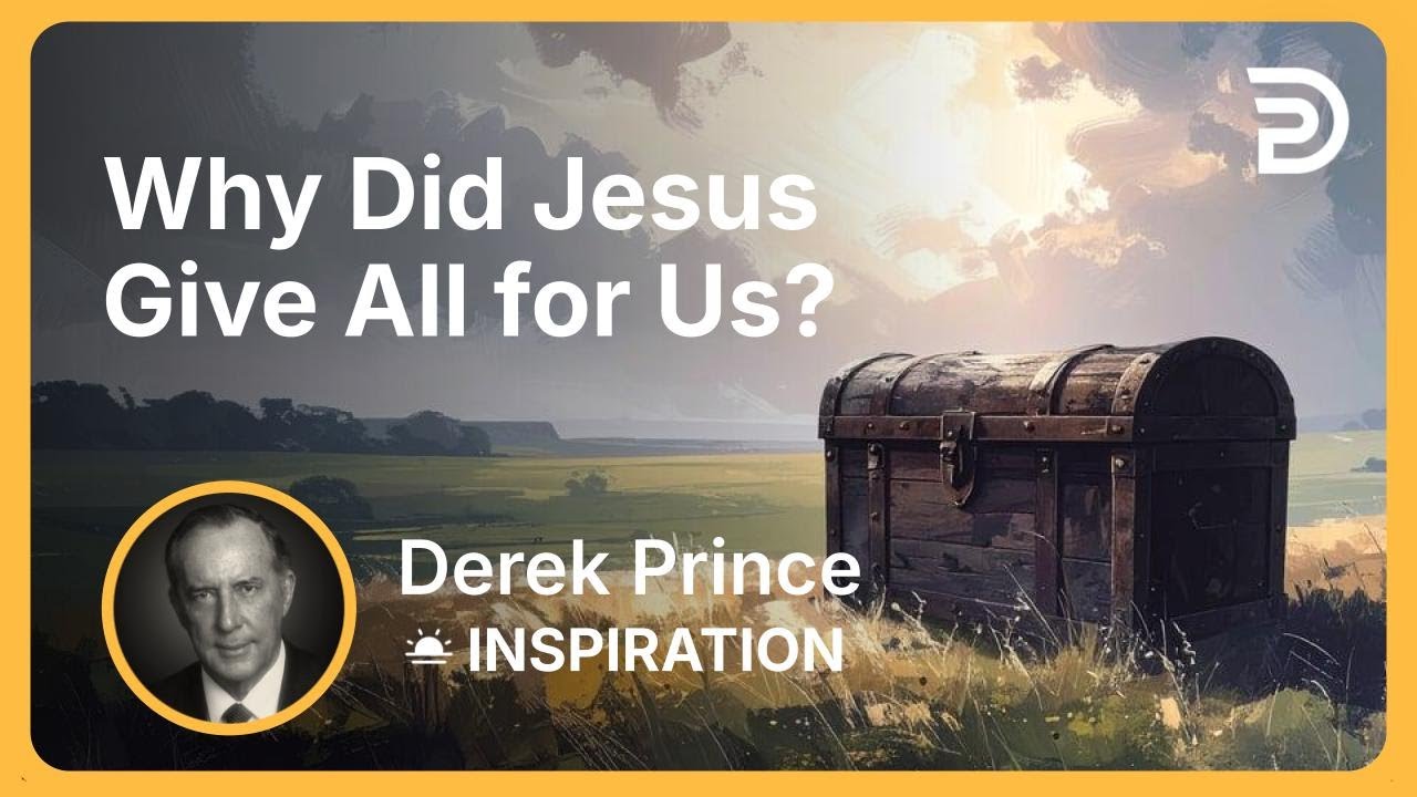 Why Did Jesus Give All for Us? | Derek Prince