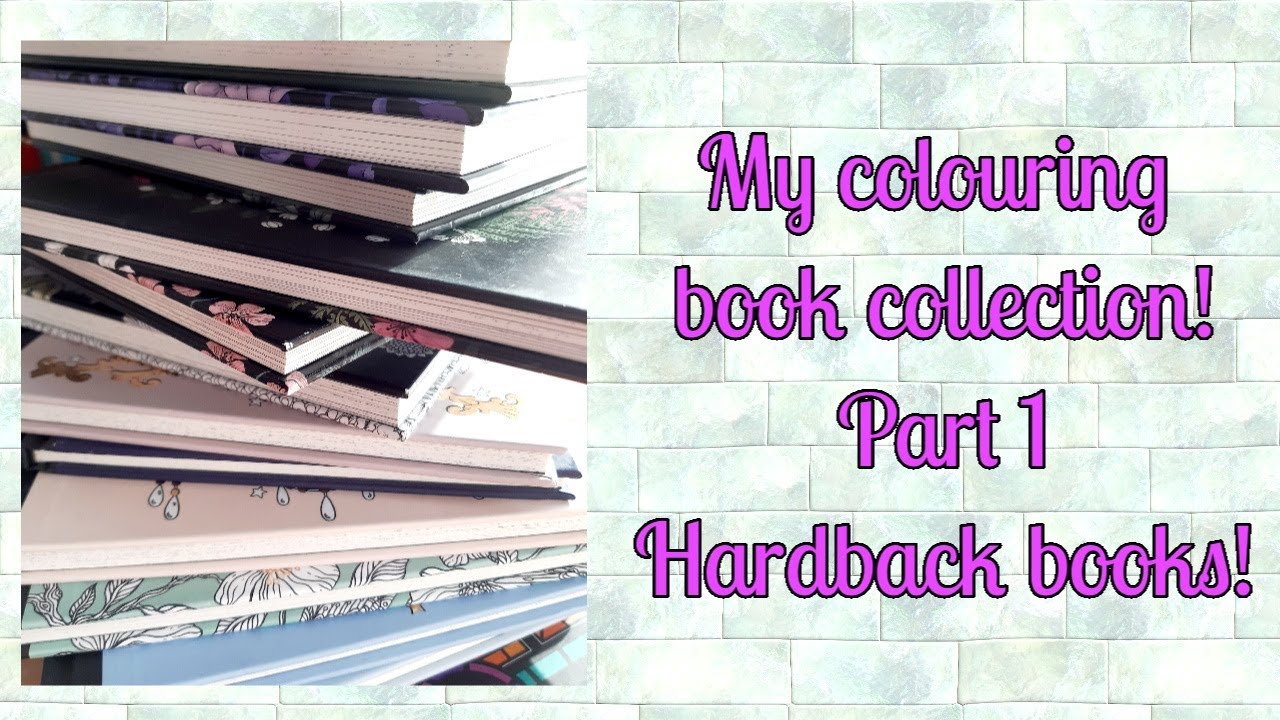 My colouring book collection | Part 1- Hardback books | Adult colouring channel