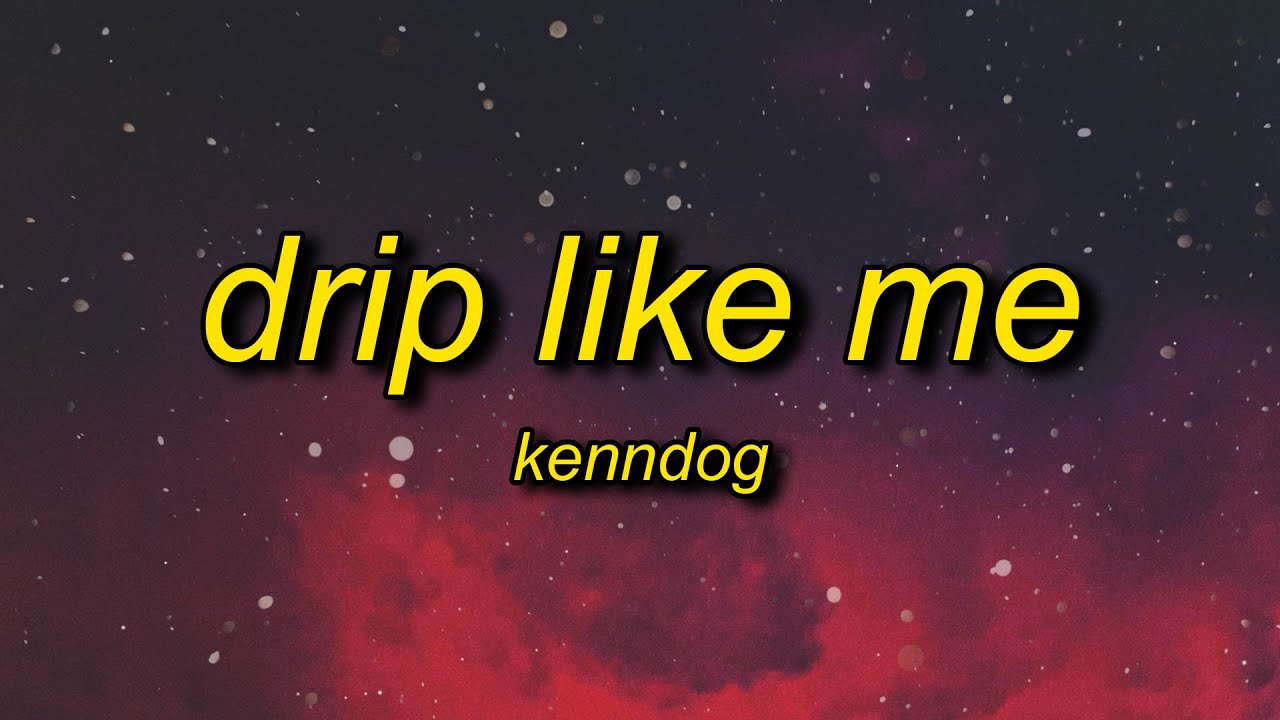 Kenndog - Drip Like Me (Lyrics) | i'm sorry for dripping but drip is what i do