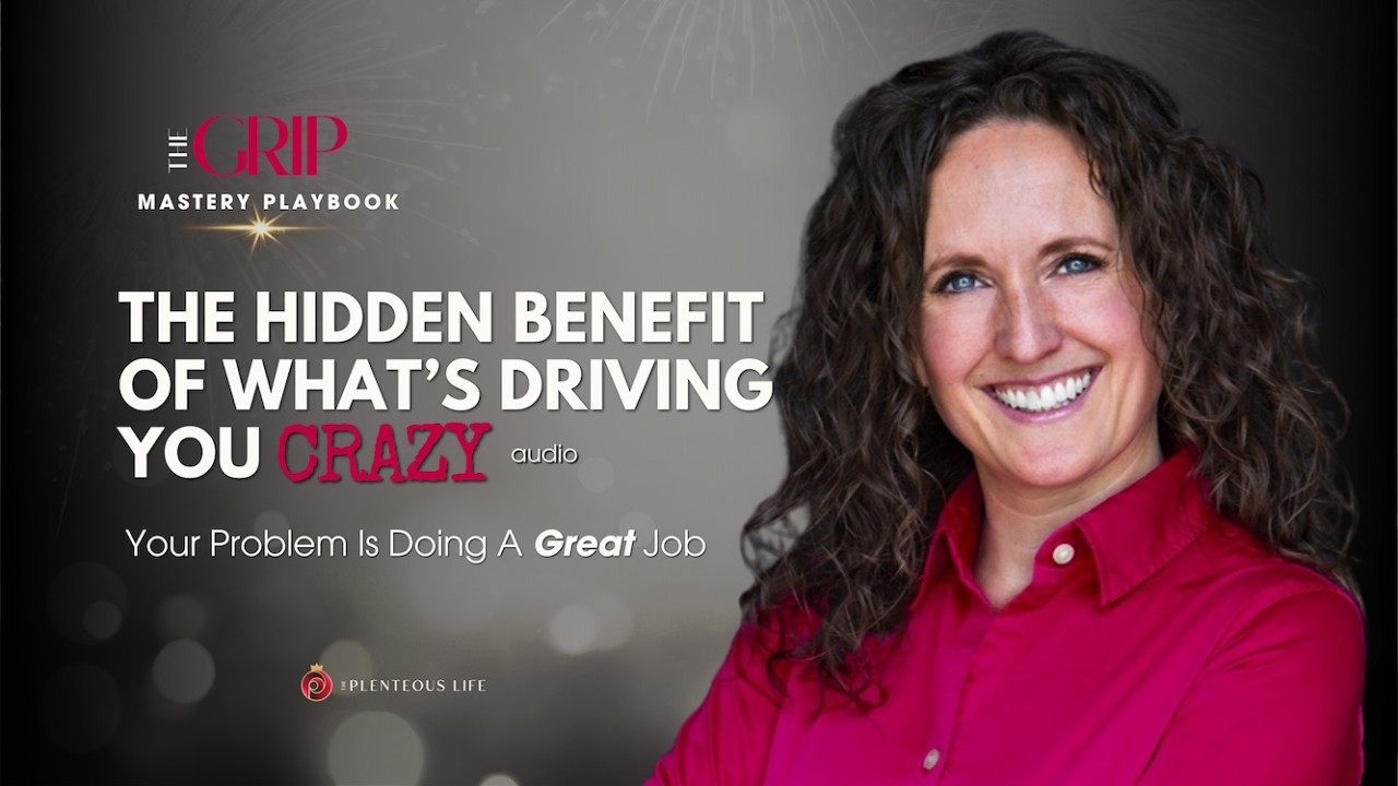 The Hidden Benefit Of What's Driving You Crazy | Your Problems Is Doing A Great Job Audio