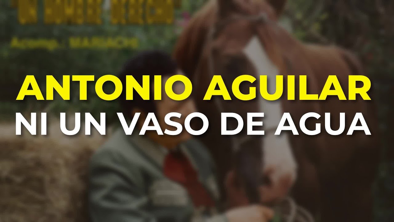 Antonio Aguilar - Ni un Vaso de Agua (Audio Oficial)