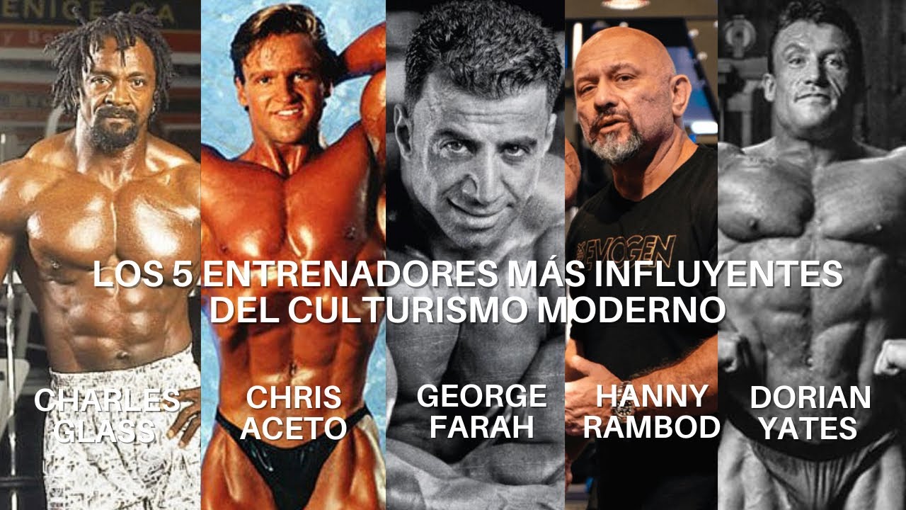 Los 5 Entrenadores Más Influyentes Del Culturismo Moderno: Glass, Aceto, Farah, Rambod, Yates.