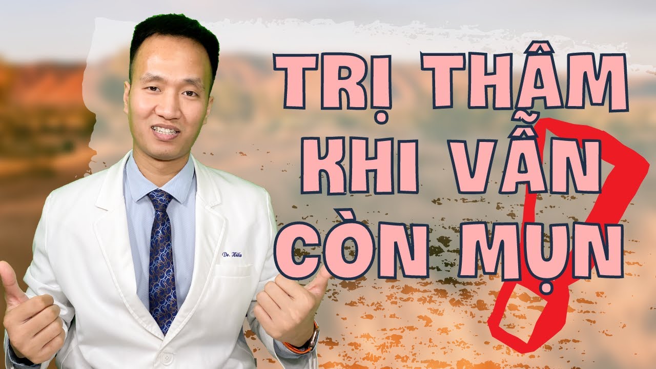 CÁCH TRỊ THÂM MỤN NGAY CẢ KHI VẪN CÒN MỤN| Dr Hiếu