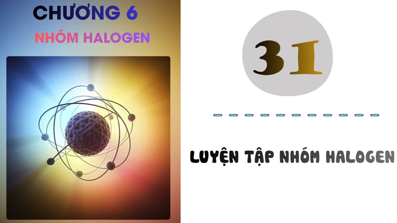 Hóa 10 |Chương 6| Bài 31: LUYỆN TẬP NHÓM HALOGEN
