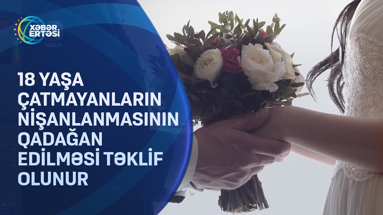 18 yaşa çatmayanların nişanlanmasının qadağan edilməsi təklif olunur