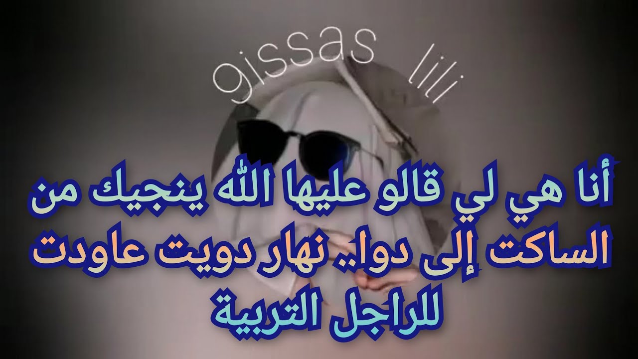 أنا هي لي قالو عليها الله ينجيك من الساكت إلى دوا.. نهار دويت عاودت للراجل التربية 