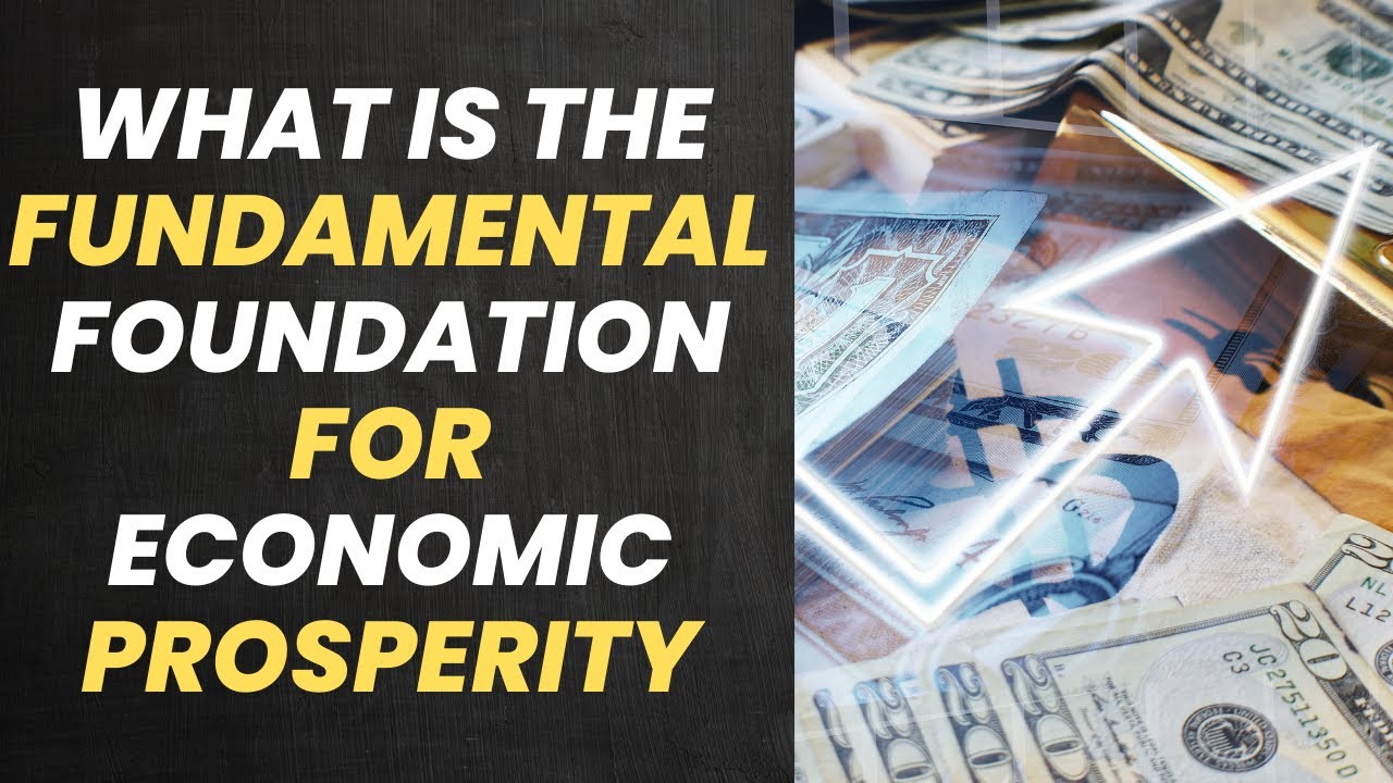 What Is The Fundamental Foundation For Economic Prosperity