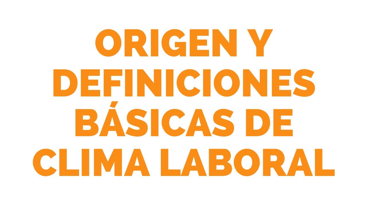Origen y definiciones básicas de clima laboral