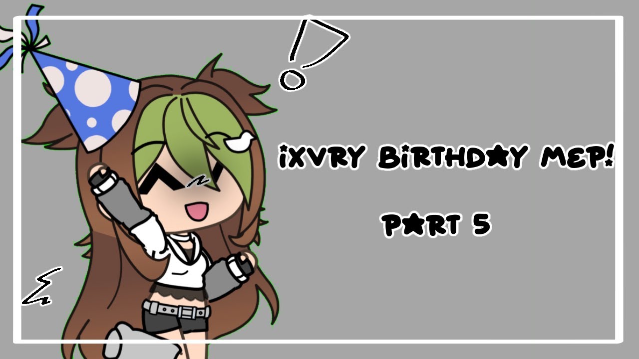 ixvry birthday MEP part 5! @ivxry.gacha1  #ixvrybdaymep