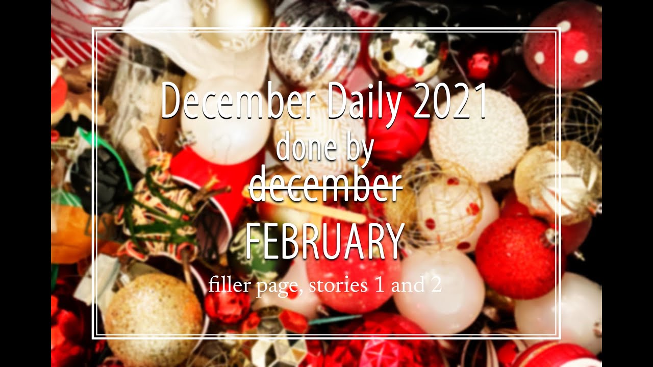December Daily 2021 Done by December/February filler page, story 1 and 2
