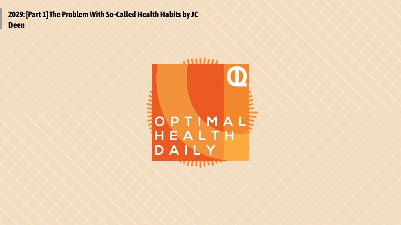 Optimal Health Daily - 2029: [Part 1] The Problem With So-Called Health Habits by JC Deen