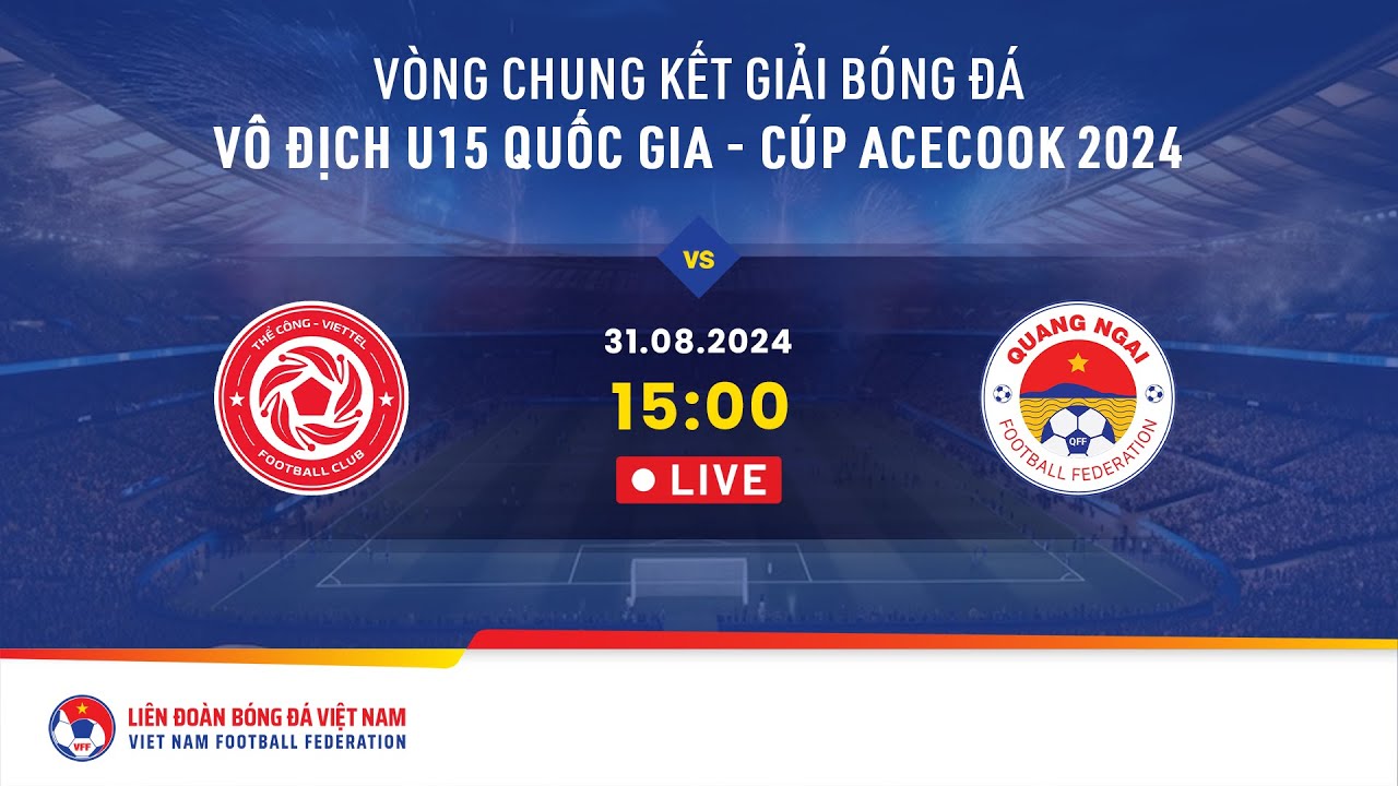 🔴 Trực tiếp: THỂ C&Ocirc;NG VIETTEL - QUẢNG NG&Atilde;I | VCK Giải b&oacute;ng đ&aacute; U15 VĐQG - C&uacute;p Acecook 2024
